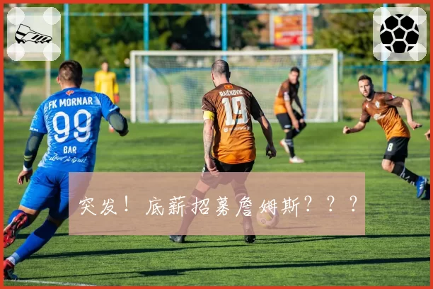 突发！底薪招募詹姆斯？？？