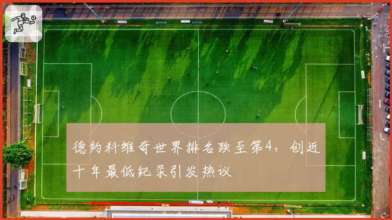 德约科维奇世界排名跌至第4,创近十年最低纪录引发热议