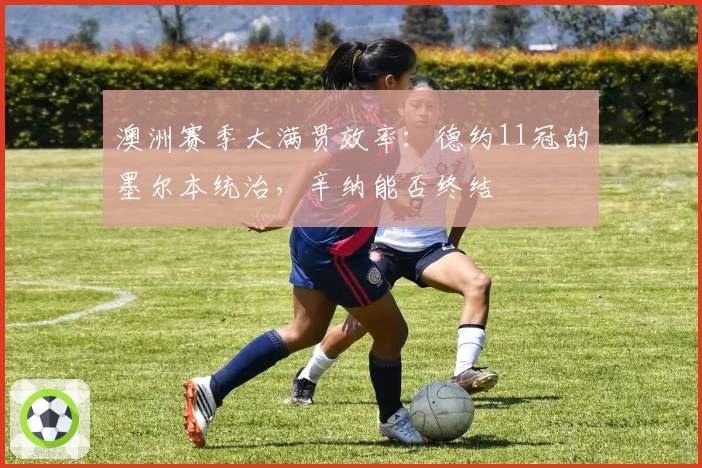 澳洲赛季大满贯效率：德约11冠的墨尔本统治，辛纳能否终结